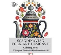 Scandinavian Folk Art Designs II Coloring Book: Creative Grayscale Illustrations to Relax and Unwind | Flowers, Animals, People, and Cozy Nordic Scenes with Black-Backed Pages | Makes the Perfect Gift