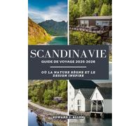 SCANDINAVIE GUIDE DE VOYAGE 2025-2026: OÙ LA NATURE RÈGNE ET LE DESIGN INSPIRE