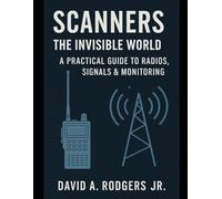 SCANNERS: The Invisible World - A Practical Guide to Radios, Signals & Monitoring