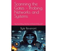 Scanning the Gates - Probing Networks and Systems: Learn how Attackers - Both Ethical and Black Hat Hackers - Map Digital Terrain, Identify Weak Points, and Prepare for Exploitation