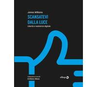 Scansatevi dalla luce. Libertà e resistenza digitale. Nuova ediz.