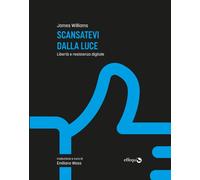 SCANSATEVI DALLA LUCE. LIBERTÀ E RESISTENZA DIGITALE. NUOVA EDIZ. - 2023