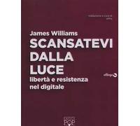 Scansatevi dalla luce. Libertà e resistenza nel digitale