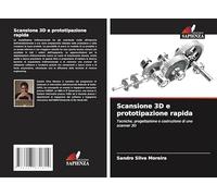 Scansione 3D e prototipazione rapida: Tecniche, progettazione e costruzione di uno scanner 3D