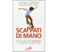 Scappati di mano. Sei racconti per narrare l'adolescenza e i consigli per non perdere la strada