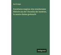 Scarabaeus magnus: eine wundersame Historie aus der Chronika der Insekten. In muntre Reime grebracht