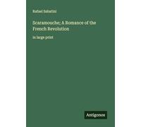 Scaramouche; A Romance of the French Revolution: in large print