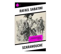 Scaramouche: Historischer Abenteuerroman - Die blutige Ära der Französischen Revolution