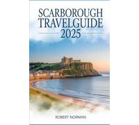 SCARBOROUGH TRAVEL GUIDE 2025: Beaches, History, Moors & More on the Yorkshire Coast in England’s Oldest Seaside Resort (2025 EDITION)