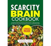 SCARCITY BRAIN COOKBOOK: A Practical Cookbook Inspired by Michael Easter to Reprogramming Cravings, Rewiring Habits and Delicious Recipes to Nourish Your Body