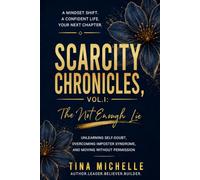 Scarcity Chronicles, Vol. I: The Not Enough Lie: Unlearning Self-Doubt, Overcoming Imposter Syndrome, and Moving Without Permission