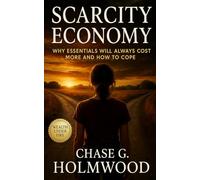 Scarcity Economy: Why Essentials Will Always Cost More and How to Cope: A Practical Guide to Surviving the Age of Permanent Shortage Through Resilience, Foresight, and Self-Reliance
