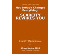 Scarcity Made Simple: How Not Having Enough Changes Everything - and What to Do About It