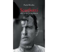 Scarfiotti. Dalla Fiat a Rossfeld - Paola Rivolta - Liberilibri, 2018