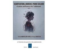 Scarifications, anorexie, phobie scolaire et autres souffrances chez l'adolescent: à l'intention des professionnels et des parents