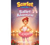 Scarlet and Her Slightly Dramatic Ballet Adventures: A Fun Ballerina and Competitive Ballet Story About Friendship Confidence and Finding Your Way Back Ages 8 to 12