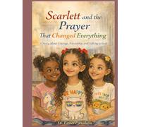Scarlett and the Prayer That Changed Everything: A Story About Courage, Friendship, and Talking to God