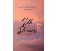 Silk Dreams: When the Journey to Discovering Your Innermost Desires Becomes the Catalyst to Your Metamorphosis