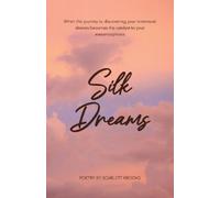 Silk Dreams: When the Journey to Discovering Your Innermost Desires Becomes the Catalyst to Your Metamorphosis