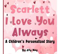Scarlett I Love you Always: A Children's Personalized Story - Adorable animals | Children love seeing their name on books | Great for baby showers | Birthdays or holiday gifts.