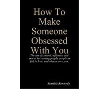 Scarlett Kennedy How To Make Someone Obsessed With You (Tascabile)