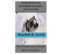 Scarlett R Lewis Guide Practical Handbook for Mobile Device Repairs (Tascabile)