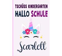 Scarlett: Tschüss Kindergarten Hallo Schule Scarlett Notizbuch :Tolle Erster Schultag Grundschule, Weihnachts & Geburtstags Geschenk Idee.: 6 x 9 120 pages