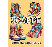 SCARPE - LIBRO DA COLORARE: Album da Colorare per Adulti e Adolescenti con Oltre 50 Disegni di Scarpe alla Moda, Libro Passatempo per Adulti, Disegni da Colorare per Adulti
