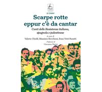 Scarpe rotte eppur c'è da cantar. Canti delle Resistenze italiana, spagnola e pa