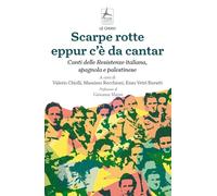 Scarpe rotte eppur c'è da cantar. Canti delle Resistenze italiana, spagnola e pa