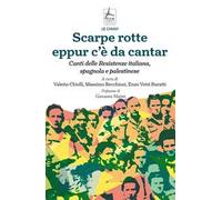 Scarpe rotte eppur c'è da cantar. Canti delle Resistenze italiana, spagnola e palestinese