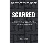 Scarred: A Shadow Work Guided Journal for Unforgivable Past Mistakes, Guilt, and Self-Condemnation