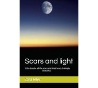 Scars and light: Life, despite all the scars and shed tears, is simply beautiful.