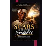 Scars is only the Evidence: A true story of Pain, Healing and Purpose