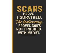 Scars Prove I Survived. The Testimony Proves God Is Not Finished With Me Yet.: Survivor Prayer Journal