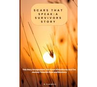 SCARS THAT SPEAK: A SURVIVORS STORY: A True Story of Trauma, Survival and the Journey to Healing