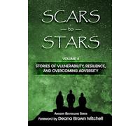 Scars to Stars: Stories of Vulnerability, Resilience, and Overcoming Adversity