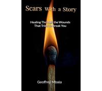 Scars With a Story-Healing Through The Wounds That Tried to Break You: 1