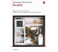 Scarti. Appunti. lettere, scartafacci. Viaggio nel regno dimenticato della letteratura