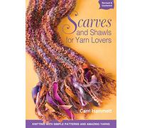 Scarves and Shawls for Yarn Lovers: Knitting with Simple Patterns and Amazing Yarns