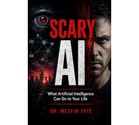 Scary AI: What Artificial Intelligence Can Do to Your Life