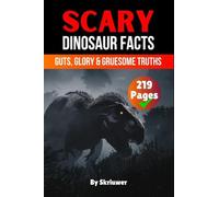 Scary Dinosaur Facts: Guts, Glory & Gruesome Truths
