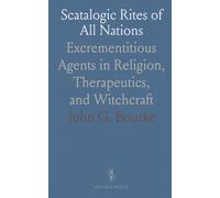 Scatalogic Rites of All Nations: Excrementitious Agents in Religion, Therapeutics, and Witchcraft