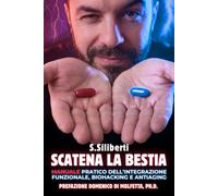 Scatena La Bestia: Manuale Pratico dell'Integrazione Funzionale, Biohacking e Antiaging