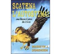 Scatena l'autostima! Come liberare il potere che c'è in te