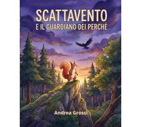 Scattavento e il guardiano dei perché: Un libro illustrato e in rima sulla curiosità, il coraggio di fare domande e su come far sparire la paura