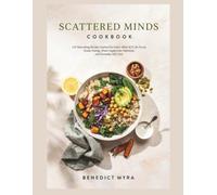 Scattered Minds Cookbook: 150 Nourishing Recipes Inspired by Gabor Maté M.D. for Focus, Steady Energy, Brain-Supportive Nutrition, and Everyday Self-Care