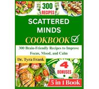 SCATTERED MINDS COOKBOOK: 300 Brain-Friendly Recipes to Improve Focus, Mood, and Calm