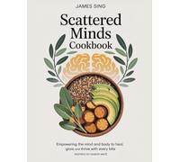 Scattered Minds Cookbook: Empowering the Mind and Body to Heal Grow and Thrive with Every Bite