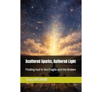 Scattered Sparks, Gathered Light: Finding God in the Fragile and the Broken